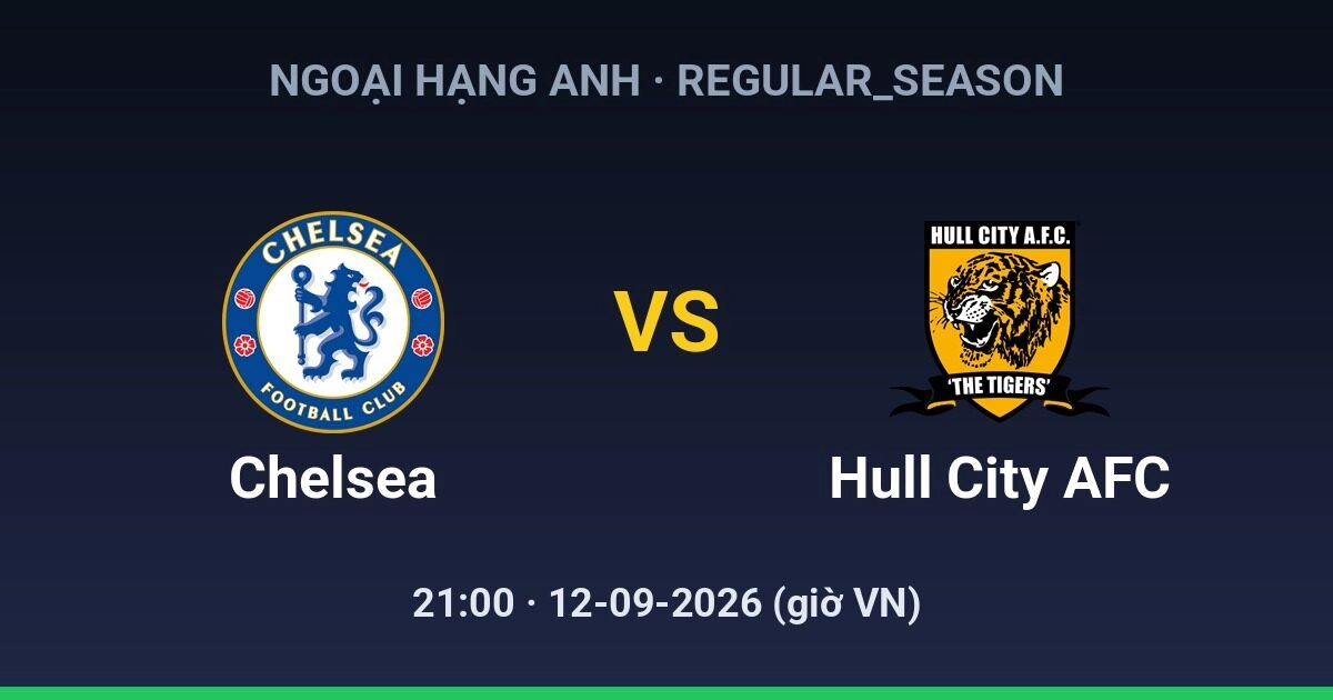 Nhận định, soi kèo Chelsea vs Hull City AFC Ngoại Hạng Anh 12-09-2026